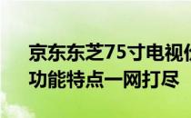 京东东芝75寸电视价格大揭秘：优惠折扣、功能特点一网打尽