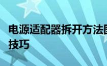 电源适配器拆开方法图解：详细步骤解析拆卸技巧
