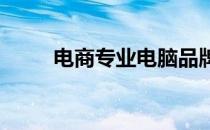 电商专业电脑品牌推荐及使用指南