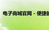 电子商城官网 - 便捷的一站式在线购物平台