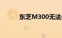 东芝M300无法开机的原因解析
