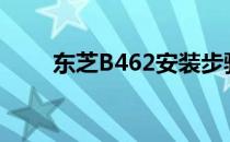 东芝B462安装步骤及使用方法详解