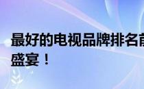 最好的电视品牌排名前十榜单，打造极致视听盛宴！