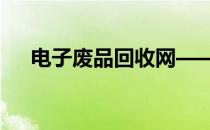 电子废品回收网——您身边的环保助手