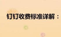 钉钉收费标准详解：费用构成与计算方式