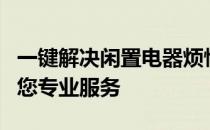 一键解决闲置电器烦恼，电器回收上门电话为您专业服务