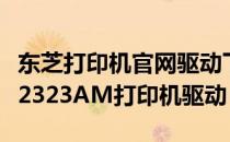 东芝打印机官网驱动下载指南：如何轻松获取2323AM打印机驱动