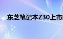 东芝笔记本Z30上市时间及全新特性解析