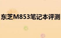 东芝M853笔记本评测：性能与设计完美融合
