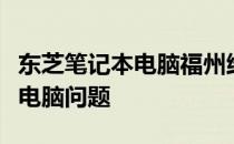 东芝笔记本电脑福州维修中心：专业解决您的电脑问题
