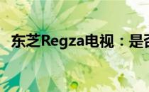 东芝Regza电视：是否具备智能电视功能？