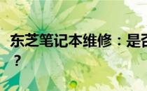 东芝笔记本维修：是否需要前往售后服务中心？