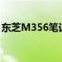 东芝M356笔记本评测：功能与性能深度解析