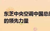 东芝中央空调中国总部：打造智能化空调领域的领先力量