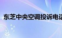 东芝中央空调投诉电话及常见问题解决方案