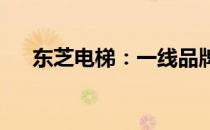 东芝电梯：一线品牌的力量与品质承诺