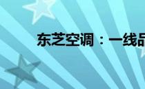 东芝空调：一线品牌的实力与品质