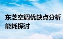 东芝空调优缺点分析：技术、性能、舒适度与能耗探讨