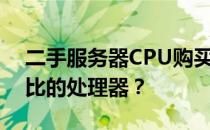 二手服务器CPU购买指南：如何选择高性价比的处理器？