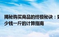 揭秘购买商品的终极秘诀：如何准确计算价格与重量——多少钱一斤的计算指南