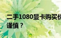 二手1080显卡购买价值分析：值得买还是需谨慎？