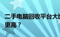 二手电脑回收平台大比拼：哪个平台回收价格更高？