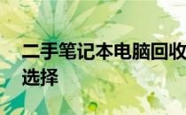 二手笔记本电脑回收最佳平台——您的最佳选择