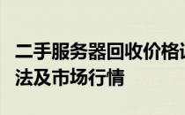 二手服务器回收价格详解：影响因素、评估方法及市场行情