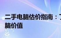 二手电脑估价指南：了解如何准确评估二手电脑价值