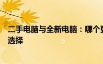 二手电脑与全新电脑：哪个更合适？全面解析助您做出明智选择