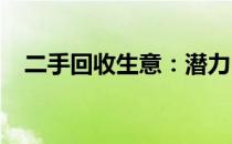 二手回收生意：潜力巨大，但需精心经营