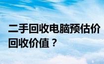 二手回收电脑预估价：如何确定你的旧电脑的回收价值？