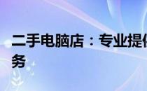 二手电脑店：专业提供高性价比电脑设备与服务