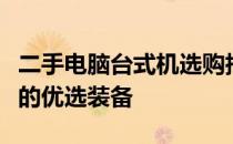 二手电脑台式机选购指南：带你找到高性价比的优选装备