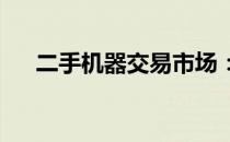 二手机器交易市场：设备买卖的新天地