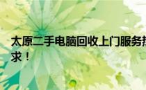 太原二手电脑回收上门服务热线，专业快速响应电脑回收需求！