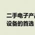 二手电子产品交易平台——选购与交易优质设备的首选