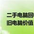 二手电脑回收估价神器APP，轻松估算你的旧电脑价值！