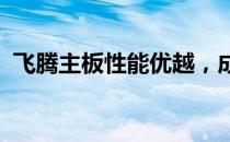 飞腾主板性能优越，成为电脑硬件市场新星