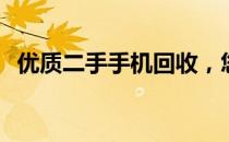优质二手手机回收，您的智能伙伴在这里！