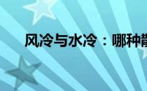 风冷与水冷：哪种散热方式更胜一筹？