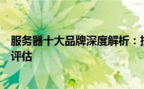 服务器十大品牌深度解析：技术、性能与市场影响力全方位评估