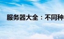 服务器大全：不同种类与功能的全面解析