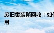 废旧集装箱回收：如何妥善处理并有效循环利用