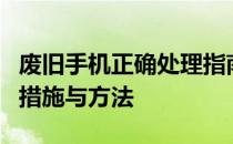 废旧手机正确处理指南：环保、安全双保障的措施与方法