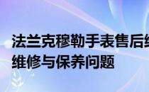 法兰克穆勒手表售后维修中心：专业解决手表维修与保养问题