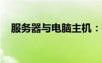 服务器与电脑主机：核心区别与技术解析