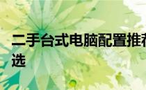 二手台式电脑配置推荐：选购指南与性价比之选