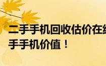 二手手机回收估价在线：快速准确评估您的二手手机价值！