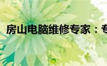 房山电脑维修专家：专业解决您的电脑问题